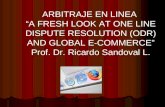 ARBITRAJE EN LINEA  “A FRESH LOOK AT ONE LINE DISPUTE RESOLUTION (ODR) AND GLOBAL E-COMMERCE”
