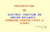 PRESENTATION  ON ELECTRIC TRACTION ON INDIAN RAILWAYS- CHANGING PERSPECTIVES & ISSUES