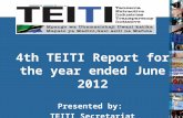 4th TEITI Report for the year ended June 2012 Presented by:  TEITI Secretariat