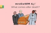 mrzEwWM 4¿\' What comes after death?