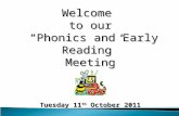 Welcome  to our “ Phonics and Early Reading ” Meeting Tuesday 11 th  October 2011