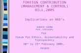 FOREIGN CONTRIBUTION (MANAGEMENT & CONTROL) BILL,2005 Implications on NGO’s SUDHIR VARMA