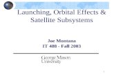 Launching, Orbital Effects & Satellite Subsystems Joe Montana IT 488 - Fall 2003