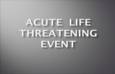 ACUTE  LIFE THREATENING EVENT