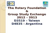 The Rotary Foundation & Group Study Exchange 2012 – 2013 D3519 – Taiwan D4835 - Argentina