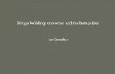 Bridge building: outcomes and the humanities. Ian Saunders