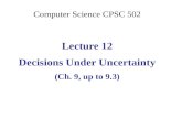 Computer Science CPSC  502 Lecture 12 Decisions Under Uncertainty (Ch. 9, up to 9.3)