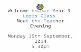 Welcome to our Year 3  Loris Class  Meet the Teacher Evening Monday 15th September, 2014 5:30pm
