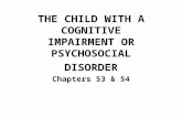 THE CHILD WITH A COGNITIVE IMPAIRMENT OR PSYCHOSOCIAL DISORDER Chapters 53 & 54
