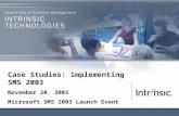 Case Studies: Implementing SMS 2003 November 20, 2003 Microsoft SMS 2003 Launch Event