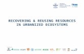 RECOVERING & REUSING RESOURCES IN URBANIZED ECOSYSTEMS