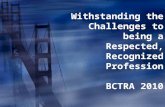 Withstanding the Challenges to being a Respected, Recognized Profession BCTRA 2010