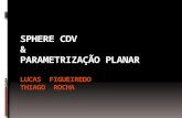 Sphere  CDV   &  Parametrização planar Lucas  Figueiredo Thiago  Rocha