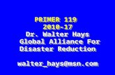 PRIMER 119  2010-17 Dr. Walter Hays  Global Alliance For Disaster Reduction walter_hays@msn