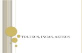 Toltecs , Incas, Aztecs