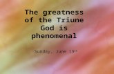 The greatness of the Triune God is phenomenal