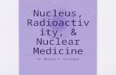 Nucleus, Radioactivity, & Nuclear Medicine