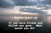 SOPHOMORES Monday start-up If you were Elisha and Elijah was gone.  What would you do?