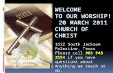 Welcome to our worship!  20 March 2011 Church of Christ