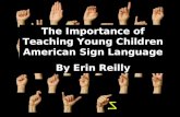 The Importance of Teaching Young Children American Sign Language By Erin Reilly