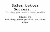 Sales Letter Success... Turning  your  words into wealth Class #6 Putting some polish on that copy