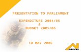 PRESENTATION TO PARLIAMENT EXPENDITURE 2004/05  &  BUDGET 2005/06 10 MAY 2006