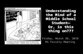 Understanding the Mind of a Middle School  Student— Or,  i s this thing on???