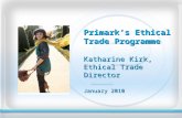 Primark’s Ethical Trade Programme Katharine Kirk, Ethical Trade Director January 2010