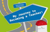 My Journey to  Becoming a Teacher!