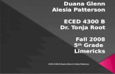 Duana Glenn Alesia Patterson ECED 4300 B Dr. Tonja Root Fall 2008 5 th  Grade  Limericks