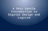 A Very Gentle Introduction to Digital Design and  Logisim