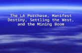 The LA Purchase, Manifest Destiny, Settling the West, and the Mining Boom