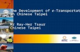 The Development of  e -Transportation in Chinese Taipei Mr Ray-Her Tsaur  Chinese Taipei
