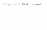 Things that I like!:  pokemon !