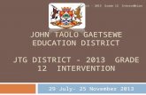 JOHN TAOLO GAETSEWE EDUCATION DISTRICT JTG District - 2013  Grade 12  Intervention
