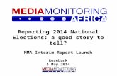 Reporting 2014 National Elections: a good story to tell? MMA Interim Report Launch Rosebank