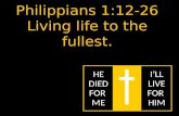Philippians  1:12-26 Living life to the fullest.