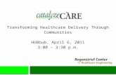 Transforming Healthcare Delivery Through Communities HUBbub , April 6, 2011 3:00 – 3:30 p.m.
