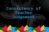 Consistency of Teacher Judgement