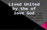 Lived United  by the of  love God