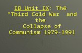 IB Unit IX :  The  “ Third Cold War” and  the  Collapse  of Communism 1979-1991