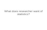 What does researcher want of statistics?