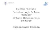 Heather Eatson Peterborough & Area Manager Ontario Osteoporosis Strategy Osteoporosis Canada