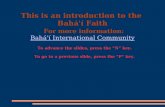 This is an introduction to the  Bahá'í Faith For more information: Bahá'í International Community