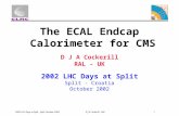 The ECAL Endcap  Calorimeter for CMS D J A Cockerill RAL - UK 2002 LHC Days at Split