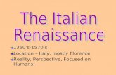 1350’s-1570’s Location – Italy, mostly Florence Reality, Perspective, Focused on Humans!
