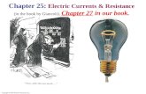 Chapter 25:  Electric Currents & Resistance (in the book by  Giancoli ). Chapter 27  in our book.