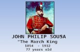 JOHN PHILIP SOUSA “The March King” 1854  - 1932  77 years old