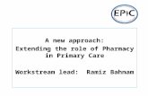 A new approach: Extending the role of Pharmacy in Primary Care Workstream  lead:   Ramiz Bahnam