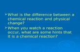 What is the difference between a chemical reaction and physical change?